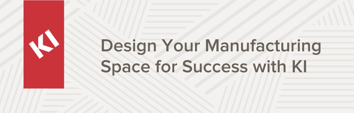 Design Your Manufacturing Space for Success with KI-2